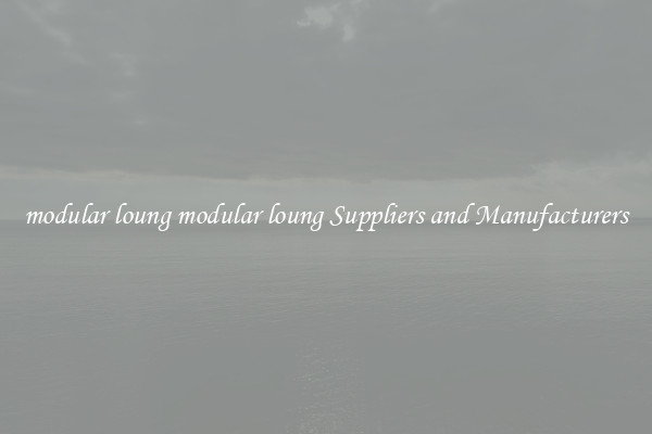 modular loung modular loung Suppliers and Manufacturers