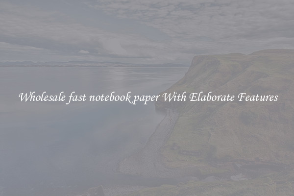 Wholesale fast notebook paper With Elaborate Features