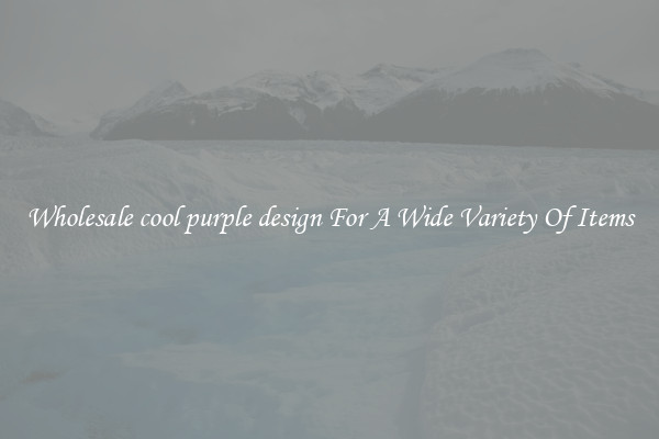 Wholesale cool purple design For A Wide Variety Of Items