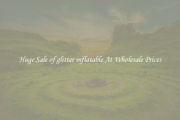 Huge Sale of glitter inflatable At Wholesale Prices