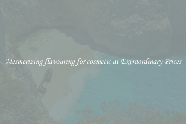 Mesmerizing flavouring for cosmetic at Extraordinary Prices