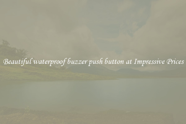 Beautiful waterproof buzzer push button at Impressive Prices