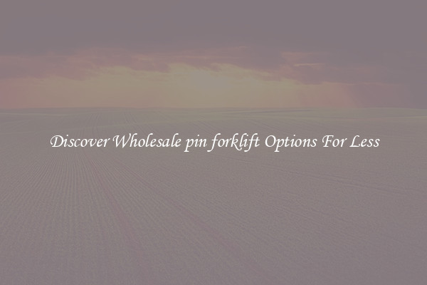 Discover Wholesale pin forklift Options For Less