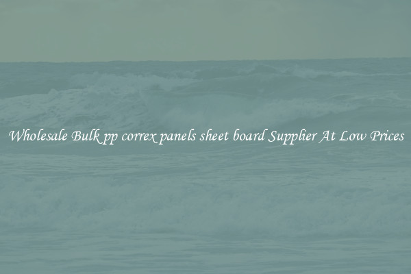Wholesale Bulk pp correx panels sheet board Supplier At Low Prices