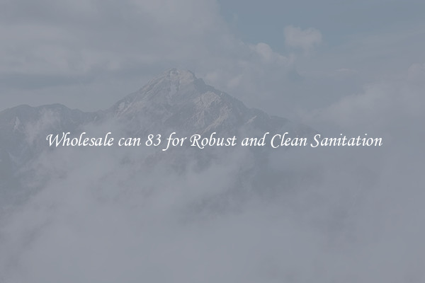 Wholesale can 83 for Robust and Clean Sanitation