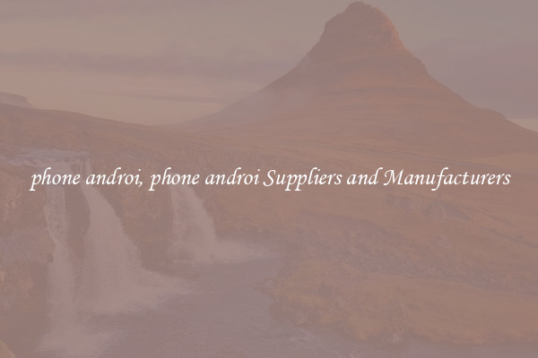 phone androi, phone androi Suppliers and Manufacturers
