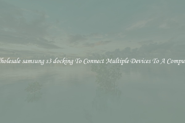 Wholesale samsung s3 docking To Connect Multiple Devices To A Computer