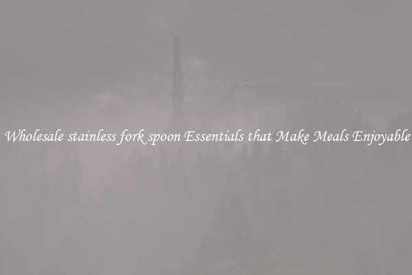 Wholesale stainless fork spoon Essentials that Make Meals Enjoyable