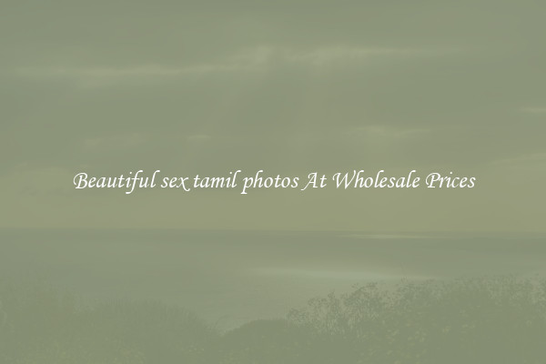 Beautiful sex tamil photos At Wholesale Prices