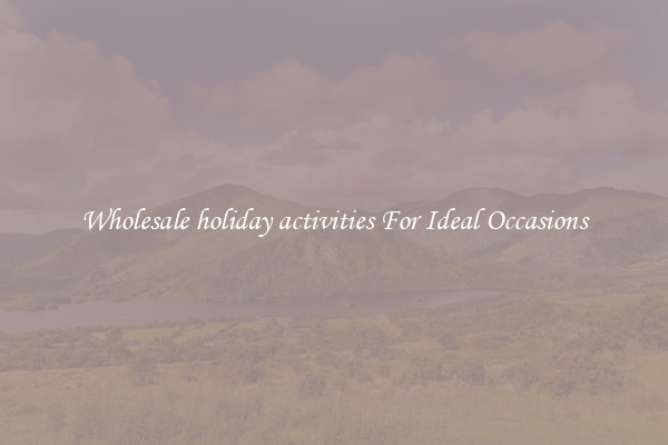 Wholesale holiday activities For Ideal Occasions