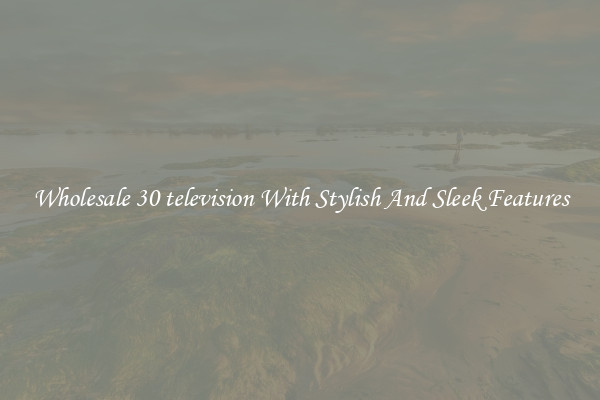 Wholesale 30 television With Stylish And Sleek Features