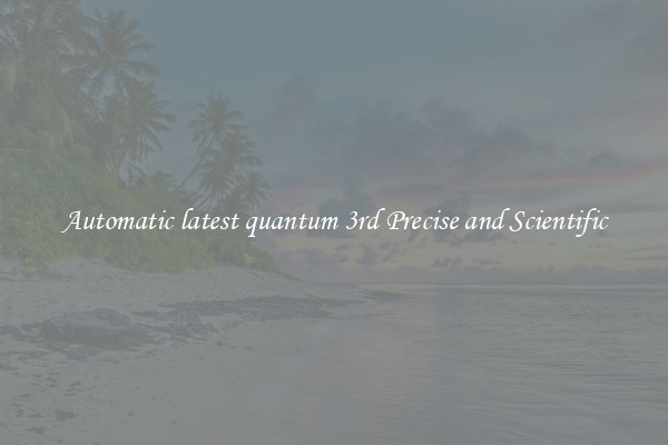 Automatic latest quantum 3rd Precise and Scientific