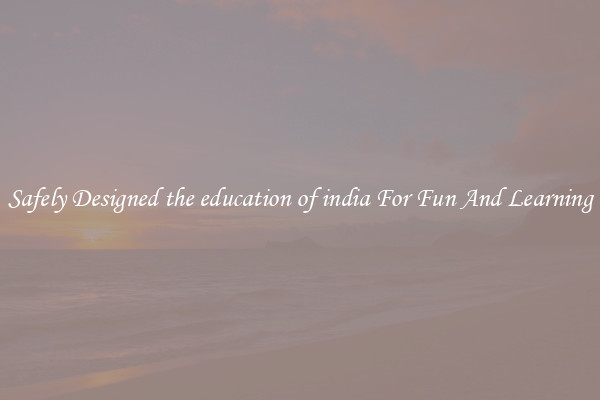 Safely Designed the education of india For Fun And Learning