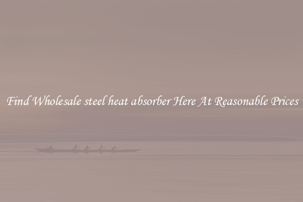Find Wholesale steel heat absorber Here At Reasonable Prices