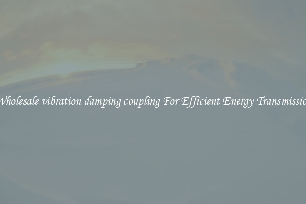 Wholesale vibration damping coupling For Efficient Energy Transmission