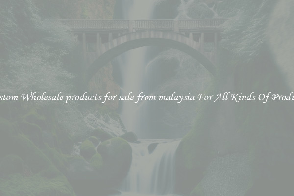 Custom Wholesale products for sale from malaysia For All Kinds Of Products