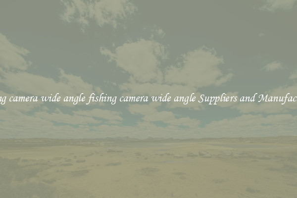 fishing camera wide angle fishing camera wide angle Suppliers and Manufacturers