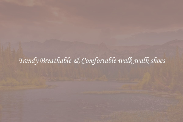 Trendy Breathable & Comfortable walk walk shoes
