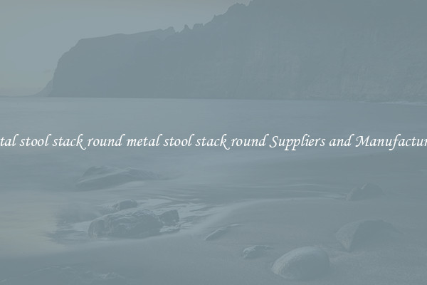 metal stool stack round metal stool stack round Suppliers and Manufacturers
