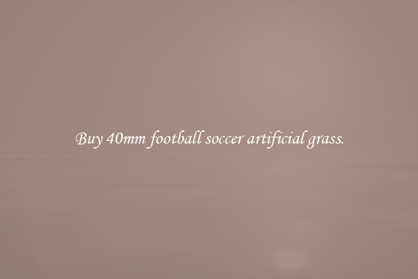 Buy 40mm football soccer artificial grass.