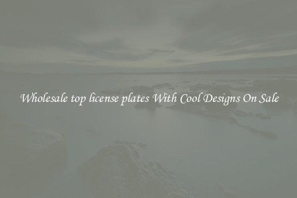 Wholesale top license plates With Cool Designs On Sale