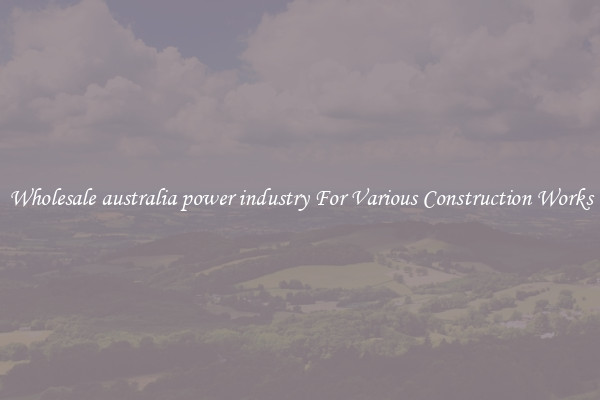Wholesale australia power industry For Various Construction Works
