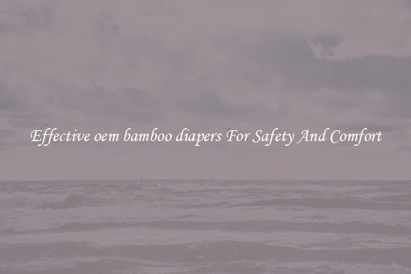 Effective oem bamboo diapers For Safety And Comfort