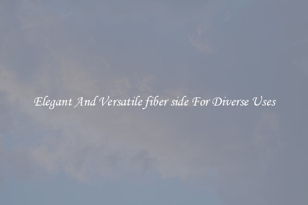 Elegant And Versatile fiber side For Diverse Uses