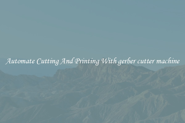 Automate Cutting And Printing With gerber cutter machine
