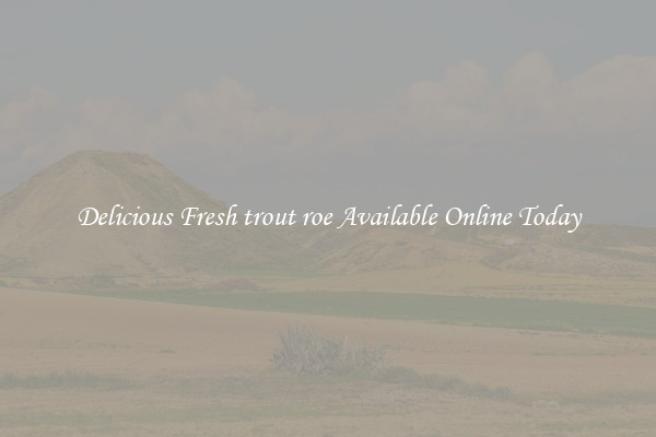 Delicious Fresh trout roe Available Online Today