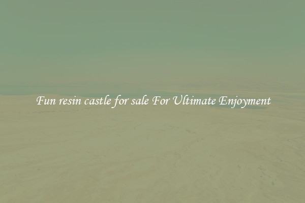 Fun resin castle for sale For Ultimate Enjoyment