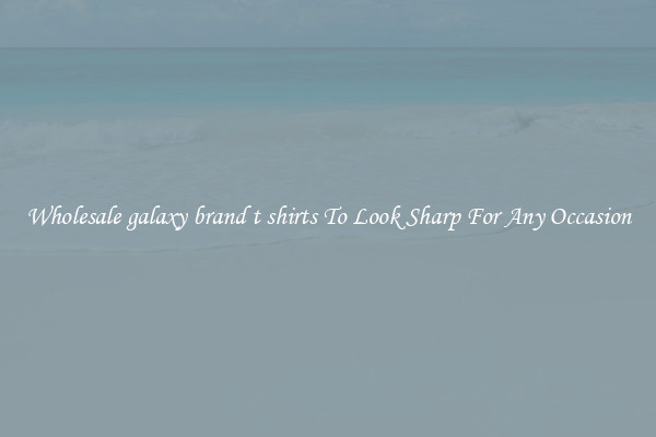 Wholesale galaxy brand t shirts To Look Sharp For Any Occasion