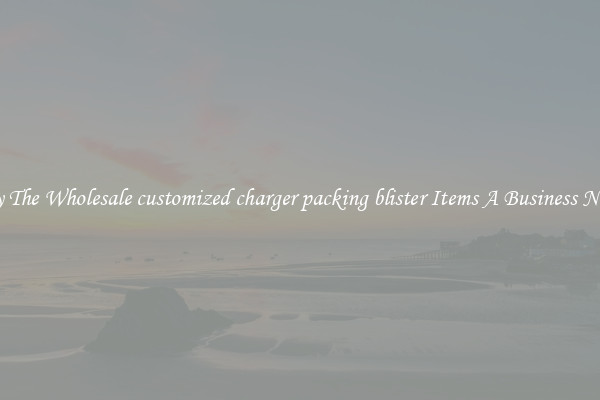 Buy The Wholesale customized charger packing blister Items A Business Needs