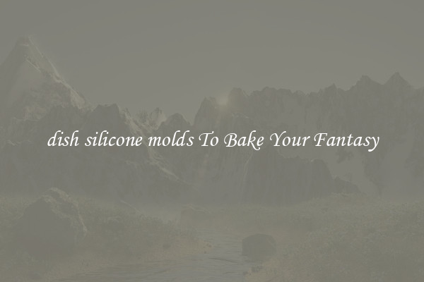 dish silicone molds To Bake Your Fantasy