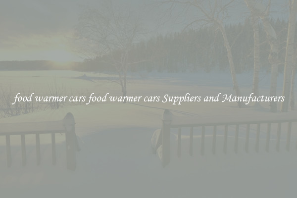 food warmer cars food warmer cars Suppliers and Manufacturers