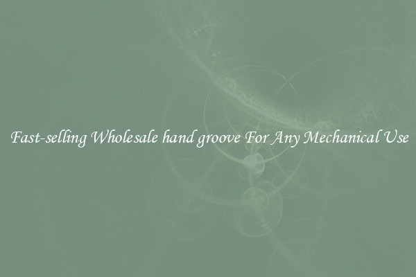 Fast-selling Wholesale hand groove For Any Mechanical Use