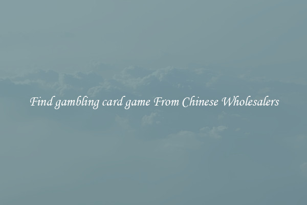 Find gambling card game From Chinese Wholesalers