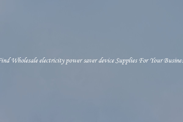 Find Wholesale electricity power saver device Supplies For Your Business