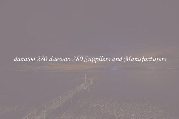 daewoo 280 daewoo 280 Suppliers and Manufacturers