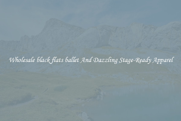 Wholesale black flats ballet And Dazzling Stage-Ready Apparel