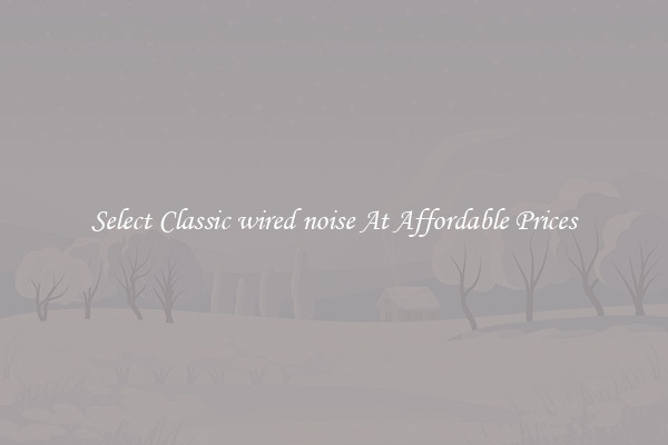Select Classic wired noise At Affordable Prices