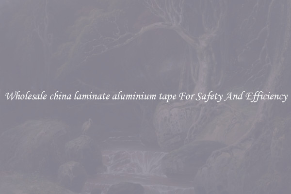 Wholesale china laminate aluminium tape For Safety And Efficiency