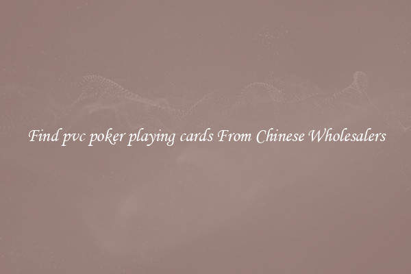 Find pvc poker playing cards From Chinese Wholesalers
