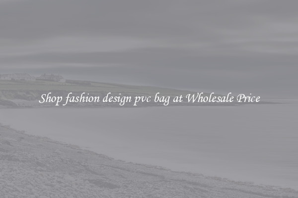 Shop fashion design pvc bag at Wholesale Price