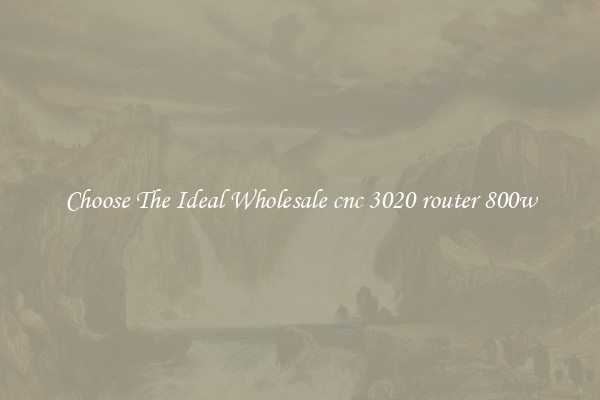 Choose The Ideal Wholesale cnc 3020 router 800w
