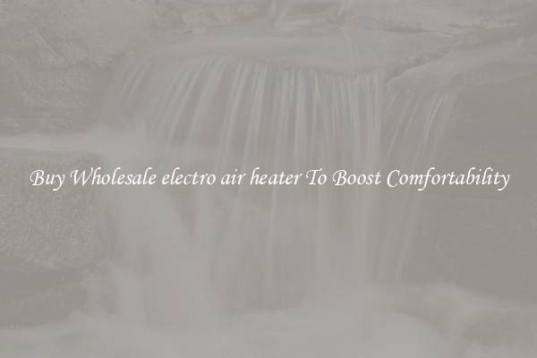 Buy Wholesale electro air heater To Boost Comfortability